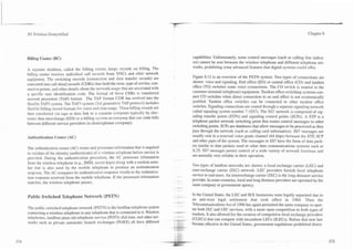.-   -
                                                                                                 7
                                                                                                 -


         3G Tireless Demystified                                                                                                                                        Chapter 8




         Billing Center (BC)                                                                     capabilities. Unfortunately, some control messages (such as calling line indica-
                                                                                                 tor) cannot be sent between the wireless telephone and different telephone net-
                                                                                                 works, prohibiting some advanced features that digital systems could offer.
         A separate database, called the billing center, keeps records on bi!ling. The
         billing center receives individual call records from PIlSCs and other network
                                                                                                 Figure 8.12 is an overview of the PSTN system. Two types of connections are
         equipment. The switching records (connection and data transfer records) are
                                                                                                 shown: voice and signaling. End office (EO) or central office (CO) and tandem
         converted into call detail records (CDRs) that hold the time, type of service, con-
                                                                                                 office (TO) switches route voice connections. The CO switch is nearest to the
         nection points, and other details about the network usage that are associated with
                                                                                                 customer terminal (telephone) equipment. Tandem ofice switching systems con-
         a specific user identification code. The format of these CDRs is transferred
                                                                                                 nect CO switches when direct connection to an end office is not economically
         account procedure (TAP) format. The TAP format CDR has evolved into the
                                                                                                 justified. Tandem office switches can be connected to other tandem office
         flexible TAP3 system. The TAP3 system (3rd generation TAP protocol) includes
                                                                                                 switches. Signaling connections are routed through a separate signaling network
         flexible billing record formats for voice and data usage. These billing records are
                                                                                                 called signaling system number 7 (SS7). The SS7 network is composed of sig-
         then transferred via tape or data link to a separate computer typically by elec-
                                                                                                 naling transfer points (STPs) and signaling control points (SCPs). A STP is a
         tronic data interchange (EDI) to a billing system or company that can settle bills
                                                                                                 telephone packet network switching point that routes control messages to other
         between different service providers (a clearinghouse company).
                                                                                                 switching points. SCPs are databases that allow messages to be processed as they
                                                                                                 pass through the network (such as calling card information). SS7 messages are
         Authentication Center (AC)                                                              usually sent in a reserved voice grade channel (64 kbps) between the STP, SCP
                                                                                                 and other parts of the system. The messages in SS7 have the form of data pack-
                                                                                                 ets similar to d a b packets used in other data communications systems such as
         The authentication center (AC) stores and processes information that is required
                                                                                                 X.25. SS7 messages permit control of a wide variety of network functions and
         to validate of the identity (authenticate) of a {#irelesstelephone before service is
                                                                                                 are normally very reliable in their operation.
         provided. During the authentication procedure, the ,4C processes information
         from the wireless telephone (e.g., IMSI, secret keys) along with a random num-
                                                                                                 Two types of landline networks are shown: a local exchange carrier (LEC) and
         ber that is also used by the mobile telephone to produce an authentication              inter-exchange canier (IXC) network. LEC providers furnish local telephone
         response. The AC compares its authentication response results to the authentica-        service to end-users. An interexchange carrier (IXC) is the long-distance service
         tion response received from the mobile telephone. If the processed information
                                                                                                 provider. In some countries, local and long distance providers are operated by the
         matches, the wireless telephone passes.
                                                                                                 same company or government agency.

                                                                                                 In the United States, the LEC and IEX businesses were legally separated due to
         Public Switched Telephone Network (PSTN)
                                                                                                 an anti-trust legal settlement that took effect in 1984. Then the
                                                                                                 Telecommunications Act of 1996 has again permitted the same company to oper-
         The public switched telephone network (PSTX) is the,landline telephone system           ate both IXC and LEC services, with a more open competition in both types of
         connecting a wireless telephone to any telephone that is connected to it. Wireless      markets. It also allowed for the creation of competitive local exchange providers
         telephones, landline plain old telephone senrice (POTS) dial tone, and other net-       (CLECs) that can compete with incumbent LECs (ILECs). Before that new law
         works such as private automatic branch exchanges (PABX) all have different              became effective in the United States, government regulations prohibited direct-
 