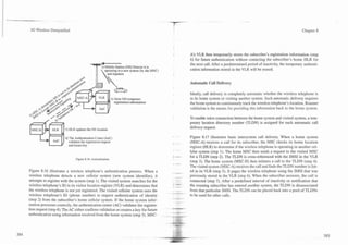 - .--         -   .-       -

        3G Wireless Demystified                                                                                                                                               Chapter 8




                                                  1
                                                  -)
                                                            -                                  -
                                                              Mobile Station (h4S) Detects it is
                                                              operating in a new system (by the MNC)
                                                               and registers
                                                                                                       A's VLR then temporarily stores the subscriber's registration information (step
                                                                                                       6) for future authentication without contacting the subscriber's home HLR for
                                                                                                       the next call. After a predetermined period of inactivity, the temporary authenti-
                                                                                                       cation information stored in the VLR will be erased.


                                                                                                       Automatic Call Delivery

                                                                                                       Ideally, call delivery is completely automatic whether the wireless telephone is
                                        MSC-A                                                          in its home system or visiting another system. Such automatic delivery requires
                                                                       