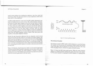 3G Wireless Demystified                                                                                                                                                Chapter 3




control system performs two simultaneous operations: open loop control and
closed loop control. The open loop control is a coarse adjustment, and the closed
loop control is a fine adjustment.

A CDMA mobile telephone's coarse (open loop) RF amplifier adjustment is con-
trolled by feedback from its receiver section. The mobile telephone continuous-
                                                                                                 n          LOW
ly measures the radio signal strength received from the base station to estimate
                                                                                                                           RECEIVED SIGNAL LEVEL
the signal strength loss between the base station and mobile telephone. Figure                  n
3.17 shows that as the mobile telephone moves away from the base station, the
received signal level decreases. When the received signal is stronger, the mobile
telephone reduces its own RF signal output; conversely, when the mobile                                     4 DOWN 4          4       t      t       t    4
received signal level is weaker, the mobile telephone increases the amplification
of its own RF signal output. The ex! result is that the signal received at the base                             4-
station from the mobile telephone remains at about at the same power level
regardless of the mobile telephone's distance.
                                                                                                                                                 -
Because the open loop power adjustment does not adequately control received
signal level by itself, the base station also fine-adjusts the mobile telephone's RF                                  Figure 3.18. Closed Loop RF Power Control.
amplifier gain by sending power level control commands to the mobile telephone
during short intervals (666 msec for WCDMA and 1.25 msec for CDMA2000).
                                                                                               Discontinuous Reception
The commands are determined by the base station's received signal strength. The
power control bit communicates the relative change from the previous transmit
level, commanding the mobile telephone to increase or decrease power from the /                Discontinuous reception (DRX) enables mobile telephones to extend the battery
previous level.                                                                                life (standby time) by powering off nonessential circuitry during brief periods
                                                                                               (sleep) when pages will not expected to be received. To provide for this sleep
Figure 3.18 illustrates closed loop power control. As the received signal power                mode, the paging channel is divided into paging subchannel groups.
sensed by the base station increases or decreases, the base station sends a power
control command that signals the mobile telephone to increase or reduce its                    Figure 3.19 shows the DRX (sleep mode) process. When the mobile telephone
transmit power level. The combined open and closed loop adjustments precisely          -   -   registers.on a wireless network, it informs the system of its sleep mode capabil-
control the received signal power at the base station.                                         ity. The system responds by assigning the mobile telephone to a paging group.
 