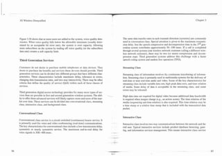 3G Wireless Demystified                                                                                                                                                   Chapter 3




Figure 3.20 shows that as more users are added to the system, voice quality dete-                 The same data transfer rates in each transmit direction (symetric) are commonly
riorates. When voice qua!ity fa!ls below the al!owab!e m1nirnum (usua!!y deter-                   used in conversation class. Special attention is given to the maximum transmis-
mined by an acceptable bit error rate), the system is over capacity. Allowing                     sion delay. Just the speech compression and decompression time in the 3rd gen-
more subscribers on the system by trading off voice quality (or the subscribers                   eration system contributes approximately 50--100 msec. If a call is completed
data rate) creates a soft capacity limit.                                                         through several systems (one wireless network customer calling a different wire-
                                                                                                  less network customer), there may be two (or more) compression and decom-
                                                                                                  pression steps. Third generation systems address this challenge with a faster
Third Generation Services                                                                         speech coding system and tandem free operation (TFO).


Customers do not desire to purchase mobile telephones or data devices. They                       Streaming Class
desire to purchase the benefits and services these devices should provide. Third
generation services can be divided into different groups that have different char-                Streaming class of information involves :hc continuous transferring of informa-
acteristics. These characteristics include maximum delay, tolerance to errors,                    tion. Streaming class is primarily used in multimedia syrtems for the delivery of
changing data transmission rates, and two-way interactivity. There may be other                   real-time or near real-time audio and video. Some of the key characteristics for
criteria that define the quality of service (QoS) within each of these classes of                 streaming class include variable data rate, high peak data rates, and time relation
services.                                                                                         of media. Some delay of data is acceptable in the streaming class, and some
                                                                                                  errors may be tolerated.
Third generation digital access technology provides for many more types of ser-
vices than are possible in first and second generation wireless systems. The abil-   --          High data rates are required for digital video because additional data bandwidth
ity to offer these advanced services will likely capture more and more of the mar-                is required when images change (e.g., an action scene). The time relation of the
ket over time. These services can be divided into conversational class, streaming                 media (sequencing and time relation) is also required. This time relation may be
class, interactive class, and background class.                                                   a time stamp or a relative time stamp that is included with the transmitted data
                                                                                                  packet.
Conversational Class
                                                                                                  Interactive Class
Conversational class service is a circuit-switched (continuous) bearer service. It
is primarily used for voice and video conferencing (real-time) communications.         .    -
                                                                                                  Interactive class involves two-way communications between the network and the
The key characteristics for conversational class include a low transmission delay,                end user. Typical interactive services include product database browsing, gam-
symmetric or nearly symmetric service. The maximum end-to-end delay for                           ing, and information services management. This means interactive class service
voice signals is 300--400 msec.                                                        .   --",
 