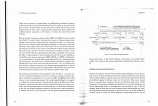 -.




3G Wireless Demystified                                                                                                                                                                                 Chapter 4




At the end of the burst is a guard .period. A guard period is included to allow a
buffer time period to ensure transmitted bursts do not overlap as perceived at the                             Power profile                                ag bits (normal burst only) indic
base receiver with radio bursts received from other mobile stations due to their                                                                            f fast associated channel (FACC
                                                                                                                                                                                                                           b
distance from the base station (guard periods). During the guard period, the
                                                                                                            Normal and Dummy Burst-                                               RACCH) in both directions
mobile telephone transmitter is off. Figure 4.5 shows the normal burst field
structure.                                                                                      Normal   b(<rlInformation                 IFI      Training Bits            ]FI      Information         l ~ ( 2 ,GP
                                                                                                                                                                                                                  1    I
                                           /"
                                            ,-                                                     Bits 3                    57            1                26                1              57           3     8.25

Most of the radio transmission bursts used in GPRS and EDGE involve a normal            Synchronization TITI     Information      I         LongTraining Sequence                        1 Information IT^     GP'

burst. The 8.25 symbol "silent" time interval is known as the guard period, since                  Bits 3            39                                    64                                      39      3 8.25
                                                                                             Frequency
it helps to prevents time overlap (and thus mutual interference) of received sig-            correction T(1      binary bits all zero in F burst                                                          ~ 1 2 GP
                                                                                                                                                                                                                1

nals from two different mobile transmitters operating in consecutive time slots                    Bits 3                                                   142                                            3 8.25
when their radio signals arrive at the base receiver. When two mobile transmit-                               T(l) -Tail Bits (Ramp)                                -
                                                                                                                                                                   F Flag Bits
ters using two consecutive time slots are very different in their distance from the                                          -
                                                                                                              Information User or message data                     T(2) -Tail Bits
base station, the radio burst from the more distant transmitter will arrive at the
                                                                                                                        -
                                                                                                              Training Synchronization & training                       -
                                                                                                                                                                   GP Guard Period

base receiver later than the radio burst from the nearby transmitter. This is due to
the delay of approximately 3 microseconds per km (5 microsec per mile) from                                               Figure 4.5. Normal Burst Bit Field Structures.
travel of the radio wave through space. GSM, GMSK, and EDGE mobile radios
can be commanded by the base station to advance the time of a transmitted radio         design and structure of the mobile telephone , since there is no need for a fre-
burst. In this way. the signal from a distant mobile transmitter is properly time       quency filter to prevent the transmit signal from "leaking" back into the receiv-
aligned to fall in the correct time slot at the base receiver. The 8.25 symbol guard    er.
time allows for minor inaccuracies in the advance timing adjustment, or for the
presence of some delayed radio power that reflects off of objects in the cell (mul-
tipath transmission) and thus arrives later than the expected delay time.               Random Access (Shortened Burst)

The numbering identification of the eight time slots, from 0 to 7, used for pur-        Random access bursts are used when a mobile station attempts to access the cel-
poses of assignment of particular time slots to particular mobile subscribers dur-      lular system. Because the distance from a base station radio tower is not known
ing an individual communication, is the same in GPRS and EDGE as for GSM                when a mobile telephone requests access, the radio transmission travel time from
voice or circuit-switched data systems. The numbering identification is assigned        the mobile telephone to the base station can be excessive. This causes normal
to the base and mobile transmitter time slots with a physical difference of three       bursts to overlap in time with bursts that are received from other nearby mobile
time slots. A particular time slot interval is labeled time slot 4 at the base trans-   telephones. To overcome this challenge, initial bursts from mobile telephones are
mitter, and the same time interval is labeled time slot 1 at the mobile transmitter.    shorter than normal bursts. A shortened burst (access burst) is only 88 bits in
In this way, the mobile telephone assigned to use time slot 1 'does not physical-       duration. Most of these bits are used for preset binary synchronizing and train-
ly transmit and receive at the same time. This also permits simplification of the       ing bit patterns. The primary purpose of the access burst is to get the attention of
                                                                                        the base system to indicate an mobile telephone is requesting service. After the
 