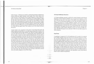 3G Wireless Demystified                                                                                                                                                Chapter 4




      Traffic Channel - TCH) but also needed to continuously transmit a separate con-              51-Frame Multiframe Structures
      tinuous low-bit-rate digital message control signal. This control signal (now
      called SACCH) is used primarily for the mobile telephone to report signal con-               A 51-frame multiframe structure is used for the control channels (on the beacon
      ditions measured on other channels in preparation for possible ha dover. When                frequency). Control channels ALWAYS occur on the beacon frequency in time

                                                                      $'
      the data rate of each of these sources was considered, the desi ers found that
      the ratio of the gross bit rate for the speech coder was about 2 times as big as
      the data rate for the SACCH information (including the error protection coding).
                                                                                                   slot 0 and may also occur at the option of the GSM system administration on
                                                                                                   slots 2,4, or 6 of the beacon frequency as well. They also follow a pattern of
                                                                                                   scheduled use based on a 51-frame multiframe sequence. The 51-frame multi-
      Initially, that would suggest that a 25-frame sequence could be used, with 24 of             frame is subdivided into prescheduled logical channels. These logical channels
      the frames used for TCH and one used for SACCH. However, they also planned                   include the frequency correction burst, the synchronization burst, the broadcast
      on a future half-rate speech coder. This resulted in one of the frames having an             channel (BCH), the paging and access grant channel (PACCH), and the stand-
      idle period.                                                                                 alone dedicated control channel (SDCCH) used for call setup and SMS mes-
                                                                                                   sages. The SDCCH channel is also called the TCHl8 (118 rate traffic channel) in
      Another benefit of the superframe's idle period is that during that period, the              some documents.
      mobile telephone has the ability to scan other beacon frequencies in nearby cells
      to help determine the best target handoff cell. While the mobile telephone can
      scan some other time slots when it is communicating speech information with                  Superframe
      the base station, it cannot scan other channels during the time slots for which it
      is currently transmitting or receiving. The only time slot that is guaranteed to be          A superframe is composed of 5 1 of 26 multiframes (6.12 seconds). It is required
      transmitting in each and every frame is time slot zero of a beacon frequency. This           for an mobile telephone using slot 0 only once per 26-frame interval to eventu-
      is not a problem if the mobile telephone is involved in a conversation in which              ally scan all the different time frame types of a 51-frame multiframe once. Of
      the physical time slot is not slot zero, since it then has time slot zero free for           course, the mobile telephone cannot see every consecutive slot 0 transmission
      these other monitoring uses. But what about the case where the mobile telephone              from the neighboring base station Beacon frequency. But it will see one of them
      is using time slot zero on a nonbeacon frequency for traffic? One way to ensure              (for example, let us say the 51-frame idle slot to be specific), and then it will be
      that even such an mobile telephone has an occasional opportunity to receive dur-             busy for 25 frames, and then it will see another slot, namely the zero time slot,
      ing time slot 0 is to set up the schedule of operations so that there is an occa-            and so on. This pattern of actions will continue until, after 51 intervals of 26
      sional "idle" time frame when the mobile telephone does not need to transmit or              frames each, it is again looking at the same type of slot 0 data (the idle slot in
      receive. Then it can use this idle time slot to examine the transmissions on time            this example) as it was in the previous sentence. Aside from its physical signifi-
      slot 0 from other cells. The final design of the 26-frame multi-frame structure              cance as the interval needed to scan over the entire scope of 51 different kinds of
      allows the mobile telephone to do all these things.                                   -- .   slot zero beacon frequency transmission, the superframe is also a time interval
                                                                                                   which is used to define the hyperframe.




114
 