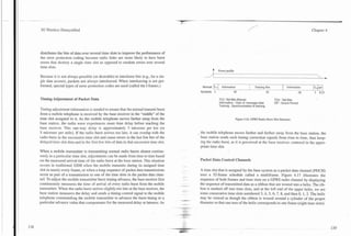 --   .




         3G Wireless Demystified
                                                                                                  -
                                                                                                  --

                                                                                                                                            /"                                           Chapter 4




         distributes the bits of data over several time slots to improve the performance of
         the error protection coding because radio links are more likely to have burst
         errors that destroy a single time slot as opposed to random errors over several
         time slots.
                                                                                                               t   Power profile

         Because it is not always possible (or desirable) to interleave bits (e.g., for a sin-
         gle data access), packets not always interleaved. When interleaving is not per-
         formed, special types of error protection codes are used (called the I frames.)                Normal TIII Infomiation                   Training Bits            Information    T(z)GP
                                                                                                       Symbols 3               58                          26                      58     3 8.25

         Timing Adjustment of Packet Data                                                                           T(l) -Tail Bits (Ramp)                        T(2) -Tail Bits
                                                                                                                    lnformation - User or message data            GP - Guard Period
                                                                                                                    Training - Synchronization &training
         Timing adjustment information is needed to ensure that the normal transmit burst
         from a mobile telephone is received by the base receiver in the "middle" of the
         time slot assigned to it. As the mobile telephone moves farther away from the                                             Figure 4.16. GPRS Radio Bunt Slot Structure.
         base station, the radio wave experiences more time delay before reaching the
         base receiver. This one-way delay is approximately 3 microsec per krn (or
         5 microsec per mile). If the radio burst arrives too late, it can overlap with the            the mobile telephone moves farther and farther away from the base station, the
         radio burst in the successive time slot and cause errors in the last few bits of the          base station sends such timing correction signals from time to time, thus keep-
         delayed time slot data and in the first few bits of data in that successive time slot.        ing the radio burst, as it is perceived at the base receiver, centered in the appro-
                                                                                                       priate time slot.
     When a mobile transmitter is transmitting normal radio bursts almost continu-
     ously in a particular time slot, adjustments can be made from time to time based
     on the measured arrival time of the radio burst at the base station. This situation               Packet Data Control Channeis
     occurs in traditional GSM when the mobile transmits during its assigned time
     slot in nearly every frame, or when a long sequence of packet data transmissions                  A time slot that is assigned by the base system as a packet data channel (PDCH)
     occur as part of a transmission to one of the time slots in the packet data chan-                 uses a 52-frame schedule called a multiframe. Figure 4.17 illustrates the
     nel. To adjust the mobile transmitter burst timing advance, the base receiver first               sequence of both frames and time slots on a GPRS radio channel by displaying
     continuously measures the time of arrival of every radio burst from the mobile                    the sequence of transmitted data as a ribbon that are wound into a helix. The rib-
     transmitter. When the radio burst amves slightly too late at the base receiver, the               bon is marked off into time slots, and at the left end of the upper helix, we see
     base station measures the delay and sends a timing control signal to the mobile                   some consecutive time slots numbered 3 , 4 , 5 , 6 , 7 , 8 , and then 0, 1, 2. The helix
     telephone commanding the mobile transmitter to advance the burst timing to a                      may be viewed as though the ribbon is wound around a cylinder of the proper
     particular advance value that compensates for the measured delay or lateness. As                  diameter so that one turn of the helix corresponds to one frame (eight time slots).
 