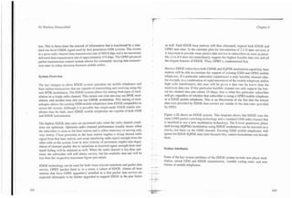 3G Wireless Demystified                                                                                                                                                      Chapter 4




tion. t his is three times the amount of information that is transferred by a stan-                as well. Such EDGE base stations will thus ultimately support both EDGE and
dard two level GMSK signal used by first generation GSM systems. This results                      GPRS data rates. In the calendar plan for introduction of 2.5 G data services, it
in a gross radio channel data transmission rate of 604.8 kbps and a net maximum                    is important to provide some packet data s e n i c e to subscribers as soon as possi-
delivered data transmission rate of approximately 474 kbps. The GPRS advanced                      ble, even if it does not immediately support the highest feasible data rate and all
packet transmission control system allows for constantly varying data transmis-                    the elegant features of EDGE. Thus, GPRS is implemented first.
sion rates in either direction between mobile radios.
                                                                                                   Because EDGE radios have both GMSK and 8QPSK modulation capability, base
                                                                                                   stations will be able to continue the support of existing GSM and GPRS mobile
System Overview                                                                                    telephones. If a particular subscriber experiences a truly horrible channel (due,
                                                                                                   for example, to a combination of rapid movement of the mobile telephone andlor
The key changes to allow EDGE system operation are mobile telephones and                           high radio interference), this user will be given a data rate far lower than the
base station transceivers that are capable of transmitting and receiving using the                 maximum data rate. If this particular homble channel can only support the low-
new 8PSK modulation. The EDGE system allows for mixing both types of mod-                          est net channel data rate (about 10 kbps), that is what this particular subscriber
ulation on a single radio channel. This means one time slot may use 8PSK mod-                      will get, regardless of whether that subscriber is using a GPRS mobile telephone
ulation, and another time slot can use GMSK modulation. This mixing of tech-                       or a EDGE mobile telephone. This is an illustration of the fact that the lowest
nologies allows for existing GSM mobile telephones (non-EDGE compatible) to                        data rates provided by EDGE data service are similar to rhe data rates provided
access the system. Although it is possible that single-mode EDGE mobile tele-                      by GPRS.
phones may be built, most EDGE mobile telephones are capable of both GSM
and EDGE transmission.                                                                             Figure 4.20 shows an EDGE system. This diagram shows that EDGE uses the
                                                                                                   same GPRS packet-switching technology and a standard GSM radio channel that
The highest EDGE data rates are permitted only when the radio channel condi-                       is modified to use a new modulation technology. The 8-level quadrature phase
tions are optimum. Optimum radio channel performance usually occurs when                           shift keying (8QPSK) modulation using EDGE modulation can be inserted on a
the subscriber is close to the base station and is either stationary or moving only                slot-by-slot basis on the GSM channel. Existing GSM mobile telephones will
very slowly. Close proximity to the base station implies a strong desired radio                    ignore the EDGE 8QPSK time slots because they cannot demodulate and decode
signal from that base station, and weak interfering radio signal strength from the                 them.
other cells in the system. Low or zero velocity of movement implies that degra-
dation of channel quality due to variations in received signal stren,0 h from mul-
                                                                       t
                                                                                                   System Attributes
tipath fading will be minimal as well. I n e n the radio channel is less than opti-
mum, the subscriber will still obtain service, but the available data rate will be        --
less than the respective maximum figure just stated.                                               Some of the key system attributes of the EDGE system include new phase mod-
                                                                                                   ulation. mixed GSM and EDGE transmission, variable coding rates, and new
EDGE technology can be used for both voice (circuit-switched) and packet data                      classes of mobile telephones.
                                                                                          .
                                                                                          ,   4-
                                                                                               +

service. GPRS (packet data) is, in a sense, a subset of EDGE. Almost all base             -   -.
stations that have GPRS upgrade(s) installed as a first packet data service are           -.--
                                                                                          __
expected ultimately to be further upgraded to support EDGE in t h e ~ e a future
                                                                          r           .   ,   -.
 