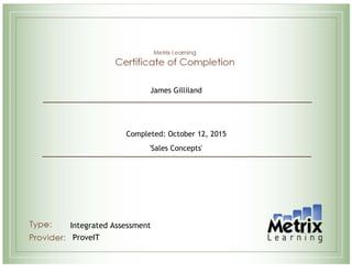 
James Gilliland
Completed: October 12, 2015
'Sales Concepts'
Integrated Assessment
ProveIT
 