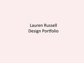 Lauren'Russell'
Design'Por0olio'
 