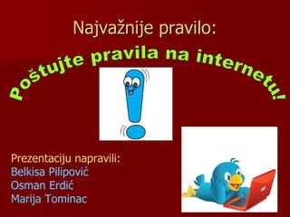 Najvažnije pravilo:




Prezentaciju napravili:
Belkisa Pilipović
Osman Erdić
Marija Tominac
 