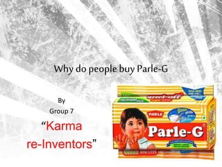 Why dopeoplebuy Parle-G
By
Group 7
“Karma
re-Inventors”
 
