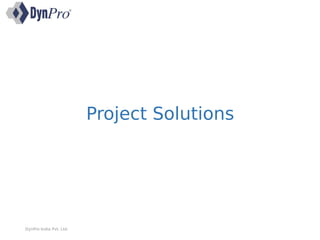 Project Solutions
DynPro India Pvt. Ltd.
 