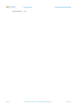 Curriculum vitae Carlos Alexandre Filipe Gaspar
Carta de Condução A1, B
27/10/15 © União Europeia, 2002-2015 | http://europass.cedefop.europa.eu Página 3 / 3
 