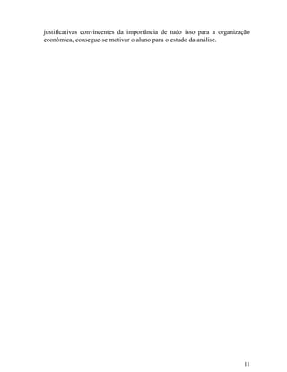 justificativas convincentes da importância de tudo isso para a organização
econômica, consegue-se motivar o aluno para o estudo da análise.




                                                                       11
 