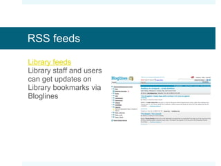 RSS feeds Library feeds Library staff and users can get updates on Library bookmarks via Bloglines 