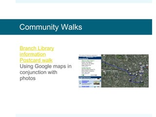 Community Walks Branch Library information Postcard walk Using Google maps in conjunction with photos 