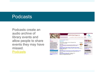 Podcasts Podcasts create an audio archive of library events and allow people to share events they may have missed. Podcasts 
