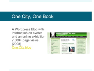 One City, One Book A blog with information on events and an online exhibition. One City, One Book is also on Facebook and Twitter 7,000+ page views (2008) One City blog   