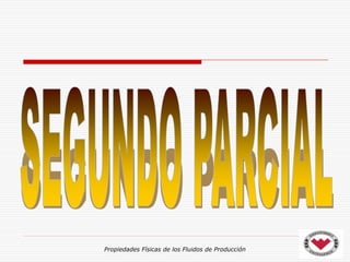 Propiedades Físicas de los Fluidos de Producción
 