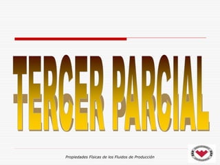 Propiedades Físicas de los Fluidos de Producción
 