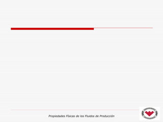 Propiedades Físicas de los Fluidos de Producción
 