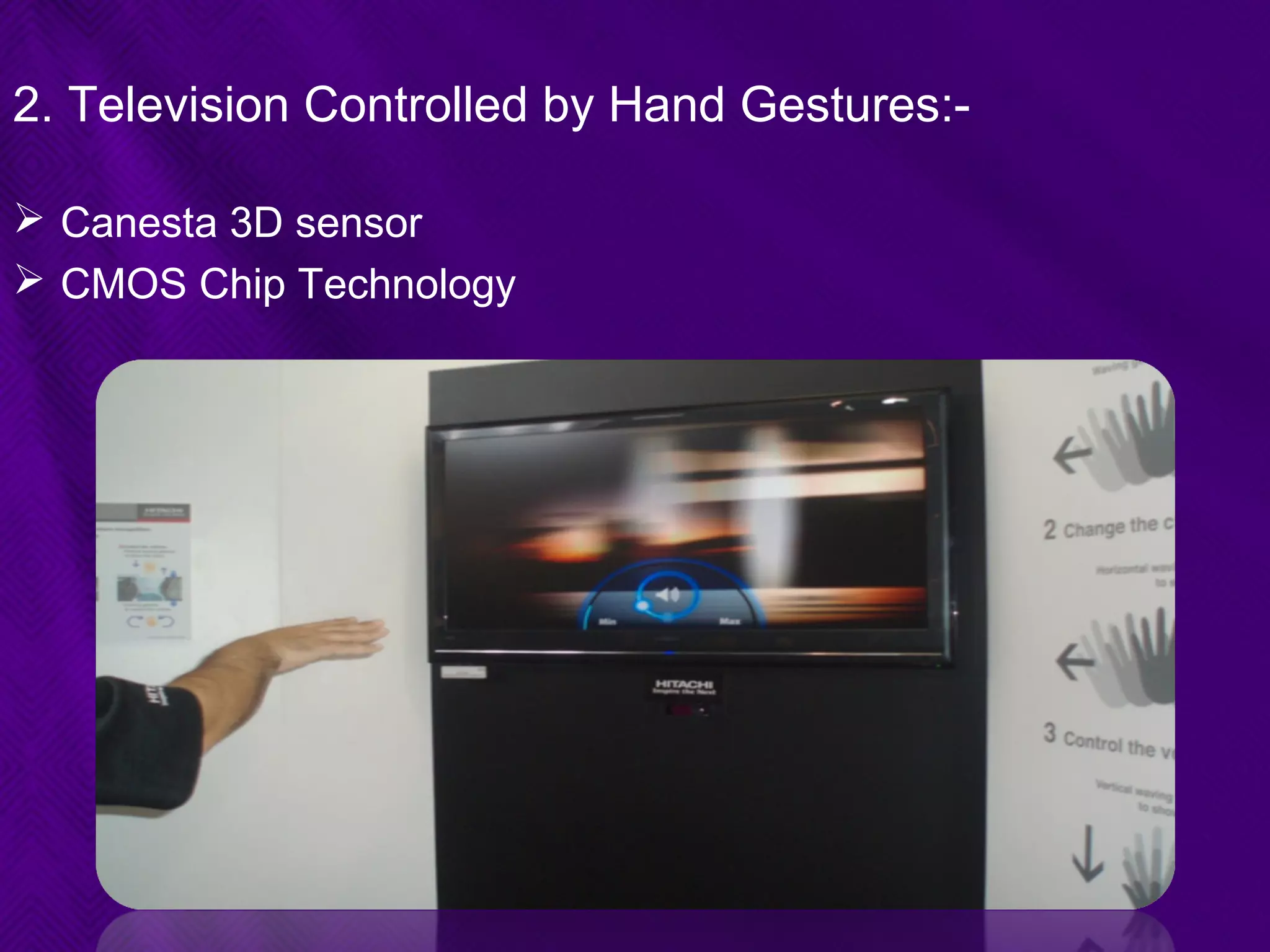 2. Television Controlled by Hand Gestures:-
 Canesta 3D sensor
 CMOS Chip Technology
 