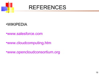 REFERENCES WIKIPEDIA www.salesforce.com www.cloudcomputing.htm www.opencloudconsortium.org 