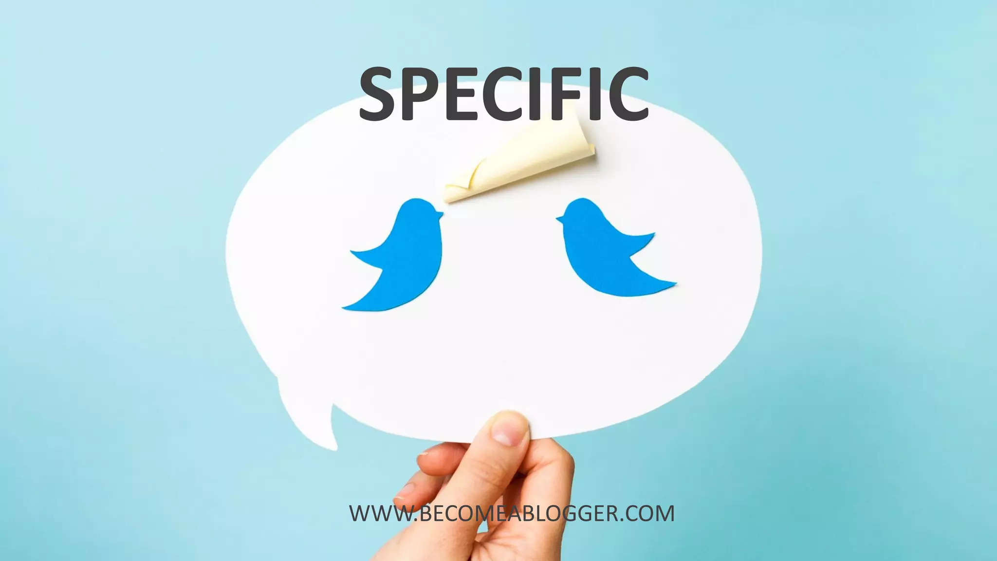 SPECIFIC
WWW.BECOMEABLOGGER.COM
 