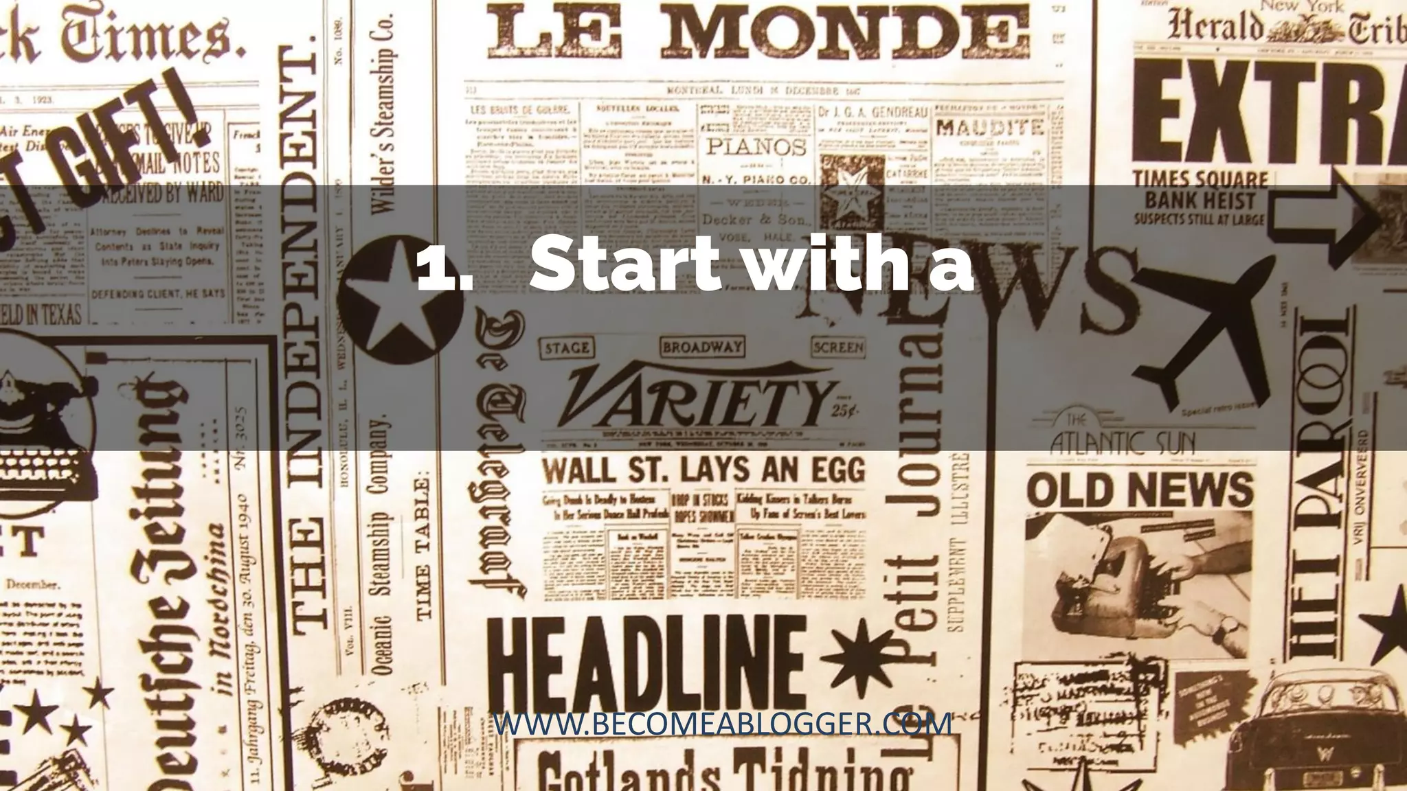 1. Start with a
WWW.BECOMEABLOGGER.COM
 