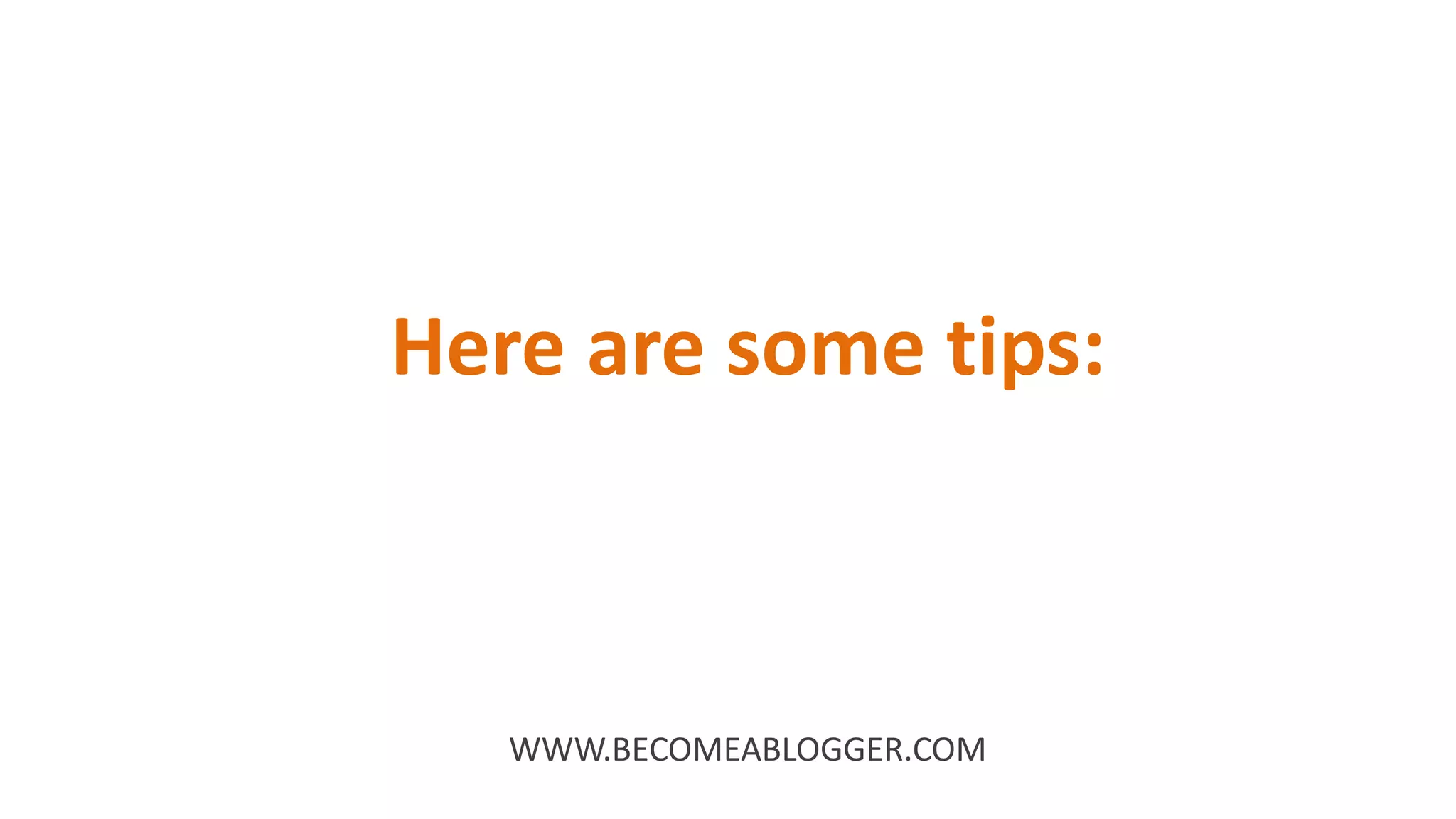 Here are some tips:
WWW.BECOMEABLOGGER.COM
 