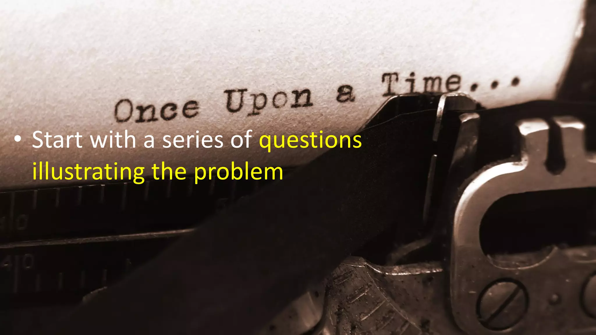 • Start with a series of questions
illustrating the problem
 