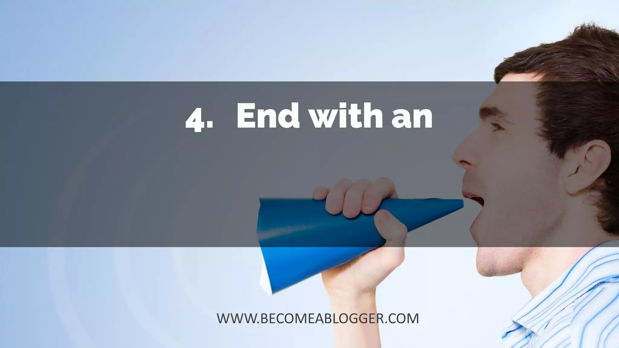 4. End with an
WWW.BECOMEABLOGGER.COM
 