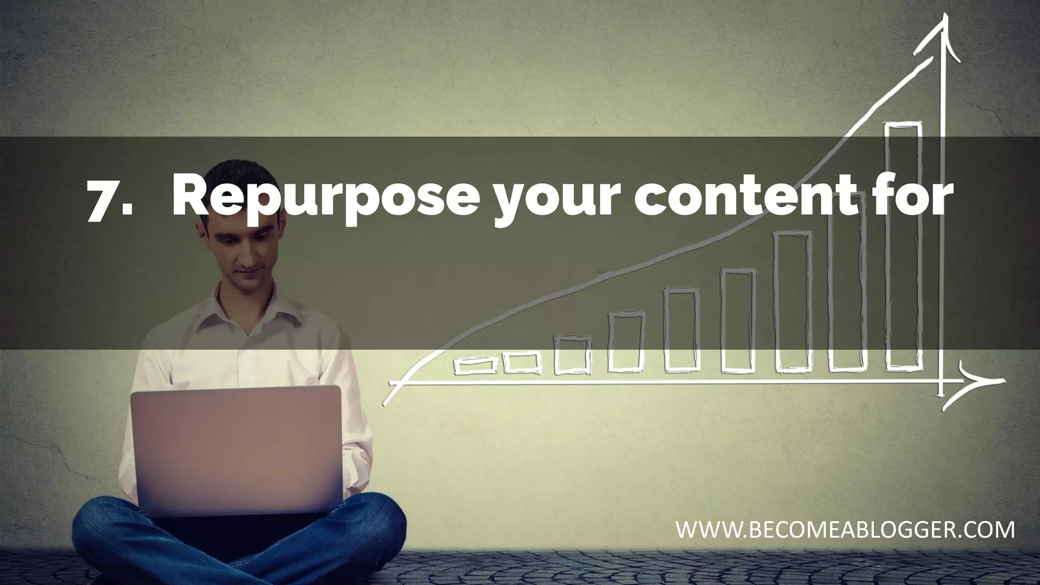 WWW.BECOMEABLOGGER.COM
7. Repurpose your content for
 