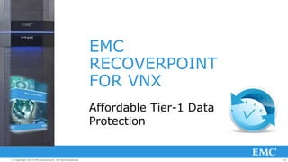 69© Copyright 2014 EMC Corporation. All rights reserved.© Copyright 2014 EMC Corporation. All rights reserved.© Copyright 2014 EMC Corporation. All rights reserved.
EMC
RECOVERPOINT
FOR VNX
Affordable Tier-1 Data
Protection
 
