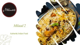 Milaad 2
Authentic Indian Food
 