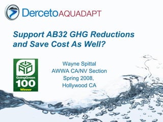 Support AB32 GHG Reductions and Save Cost As Well? Wayne Spittal AWWA CA/NV Section Spring 2008,  Hollywood CA 