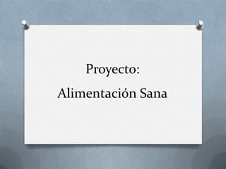Proyecto:
Alimentación Sana
 