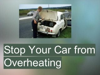 Stop Your Car from
Overheating
 