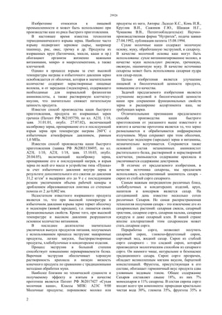 29926
2
Изобретение относится к пищевой
промышленности и может быть использовано при
производстве каш из риса быстрого приготовления.
В настоящее время известна технология
термодинамического взрыва зерна. Наиболее часто
взрыву подвергают зерновое сырье, например
пшеницу, рис, овес, гречку и др. Продукты из
взорванных круп (батончики, мюсли, каши и пр.)
обогащают организм жизненно важными
витаминами, микро- и макроэлементами, а также
клетчаткой.
Однако в процессе взрыва за счет высокой
температуры нагрева и избыточного давления зерно
освобождается от оболочки, которая в значительном
количестве содержит нерастворимые пищевые
волокна, и от зародыша (эндосперма), содержащего
необходимые для нормальной физиологии
аминокислоты, а также растворимую клетчатку-
инулин, что значительно снижает питательную
ценность продукта.
Известен способ производства каши быстрого
приготовления, продукта из взорванных зерен
гречихи (Патент РФ №2185750, по кл. A23L 1/18,
заяв. 31.01.01, опубл. 27.07.02), включающий
калибровку зерна, пропаривание его и последующий
взрыв зерна при температуре нагрева 260°С с
избыточным атмосферным давлением, равным
1,0 МПа.
Известен способ производства каши быстрого
приготовления (заявка РФ №2003130495, по кл.
A23L 1/10, A23L 1/18, заяв. 15.10.03, опубл.
20.04.05), включающий калибровку зерна,
пропаривание его и последующий нагрев, и взрыв
зерна по всей его массе в устройстве типа «Пушка»
за счет избыточного давления внутри зерна в
результате дополнительного его сжатия до давления
31,2 кг/см2
и выдержки его до 9 с с последующим
резким увеличением объема рабочей камеры и
дроблением образовавшегося ломтика со степенью
помола от 2 до 0,002 мм.
Недостатком известного взорванного продукта
является то, что при высокой температуре и
избыточном давлении взрыва зерно теряет оболочку
и эндосперм (живой зародыш), т.е. лишается своих
функциональных свойств. Кроме того, при высокой
температуре и высоком давлении разрушаются
основное количество витаминов.
В последнее десятилетие значительно
увеличился выпуск продуктов питания, получаемых
с использованием процесса экструзии: макаронные
продукты, легкие закуски, быстрорастворимые
продукты, хлебобулочные и кондитерские изделия.
Процесс экструзии в большой степени
способствует повышению перевариваемости белка.
Варочная экструзия обеспечивает хорошую
растворимость крахмала и низкую вязкость
конечного продукта по сравнению с традиционными
методами обработки муки.
Наиболее близким по технической сущности и
получаемому эффекту и взятым в качестве
прототипа является Патент РФ №2017427 «Сухая
молочная каша», Классы МПК: А23С 9/00
Молочные продукты; порошковое молоко или
продукты из него, Авторы: Ладодо К.С., Конь И.Я.,
Круглик В.И., Сажинов Г.Ю., Шацкая Н.Г.,
Чумакова В.В., Патентообладатель(и): Научно-
производственная фирма "Нутритек", подача заявки
27.04.1992, публикация патента 15.08.1994.
Сухие молочные каши содержат молочную
основу, муку, обработанную экструзией, и сахарозу.
В качестве молочной основы каш могут быть
использованы: сухое витаминизированное молоко, в
качестве муки используют рисовую, гречневую,
овсяную, пшеничную муку. В качестве источника
сахарозы может быть использована сахарная пудра
или сахар-песок.
Целью изобретения является улучшение
пищевой и биологической ценности продукта,
повышение его качества.
Задачей предлагаемого изобретения является
улучшение вкусовой и биологической ценности
каши при сохранении функциональных свойств
зерна и расширение ассортимента каш, не
требующих варки.
Отличительными признаками предлагаемого
способа производства каши быстрого
приготовления от указанного выше известного и
взятого в качестве прототипа является то, что зерно
размалывается и обрабатывается инфракрасным
излучением. Мука сохраняет при этом оболочки,
полностью эндосперм (зародыш) зерна и витамины,
незначительно вспучивается. Сохраняется также
основной состав незаменимых аминокислот
растительного белка, растворимой и нерастворимой
клетчатки, уменьшается содержание крахмала и
увеличивается содержание декстринов.
В отличие от предлагаемого изобретения, в
качестве источника сахарозы, мы предлагаем
использовать альтернативный заменитель сахара -
сироп из стеблей сорго сахарного.
Самым важным ингредиентом различных блюд,
хлебобулочных и кондитерских изделий, круп,
напитков и консервов является сахар. На
сегодняшний день известно несколько сотен
различных Сахаров. Но самая распространенная
технология получения сахара - это извлечение его из
сахароносных растений: сахарная свекла, сахарный
тростник, сахарное сорго, сахарная пальма, сахарная
кукуруза и даже сахарный клен. В нашей стране
вполне альтернативой этим сахароносам может
стать сахарное сорго.
Переработка сорго, позволяет получить
сахарный сироп, глюкозо-фруктозный сироп,
сорговый мед, жидкий сахар. Сироп из стеблей
сорго сахарного - это сладкий сироп, который
производится экологическим способом из сахарного
сорго. Он намного чище, натуральнее и безопаснее
традиционного сахара. Сироп сорго прозрачен,
обладает великолепным мягким вкусом, бархатной
консистенцией. Фруктоза, присутствующая в его
составе, обогащает гармоничный вкус продукта едва
уловимым медовым тоном. Общее содержание
Сахаров составляет свыше 18%, из них 7%
моносахаров и 11% сахарозы. В состав сиропа сорго
входят всего три компонента: природная кристально
чистая вода 30%, глюкоза 35%, фруктоза 35% и
 