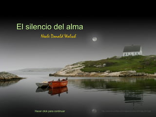 El silencio del alma
          Neale Donald Walsch




     Hacer click para continuar   http://www.tom-phillips.info/images/cool.pics.35/image.3510.jpg
 