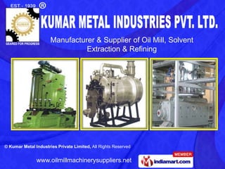 Manufacturer & Supplier of Oil Mill, Solvent
                                Extraction & Refining




© Kumar Metal Industries Private Limited, All Rights Reserved


               www.oilmillmachinerysuppliers.net
 