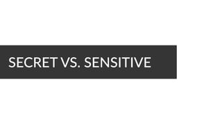 SECRET VS. SENSITIVE
 