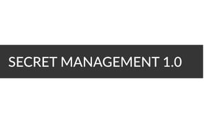 SECRET MANAGEMENT 1.0
 