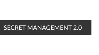 SECRET MANAGEMENT 2.0
 