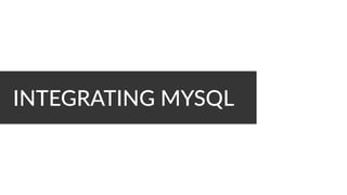 INTEGRATING MYSQL
 