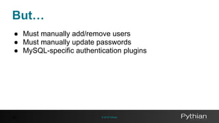 © 2016 Pythian
But…
40
● Must manually add/remove users
● Must manually update passwords
● MySQL-specific authentication plugins
 
