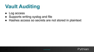 © 2016 Pythian
Vault Auditing
48
● Log access
● Supports writing syslog and file
● Hashes access so secrets are not stored in plaintext
 