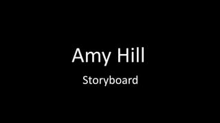 Amy Hill
Storyboard
 