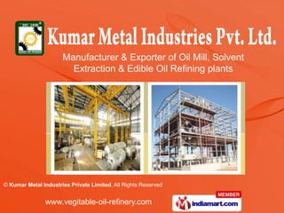 Manufacturer & Exporter of Oil Mill, Solvent
                        Extraction & Edible Oil Refining plants




© Kumar Metal Industries Private Limited. All Rights Reserved


                www.vegitable-oil-refinery.com
 