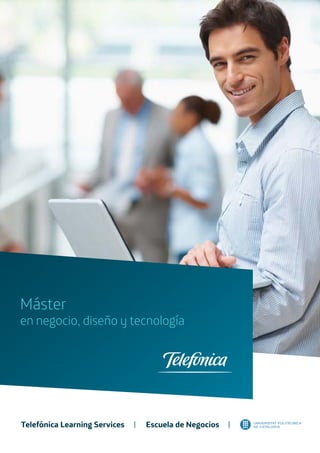 Máster en negocio, diseño y tecnología
Máster
en negocio, diseño y tecnología
Telefónica Learning Services Escuela de Negocios
 