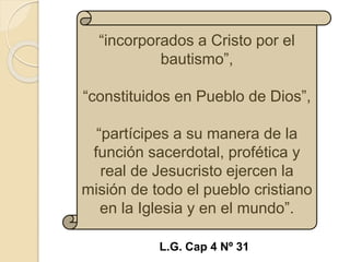 “incorporados a Cristo por el
bautismo”,
“constituidos en Pueblo de Dios”,
“partícipes a su manera de la
función sacerdota...