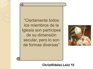 “Ciertamente todos
los miembros de la
Iglesia son partícipes
de su dimensión
secular, pero lo son
de formas diversas”
Chri...