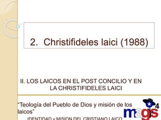 2. Christifideles laici (1988)
II. LOS LAICOS EN EL POST CONCILIO Y EN
LA CHRISTIFIDELES LAICI
“Teología del Pueblo de Dio...